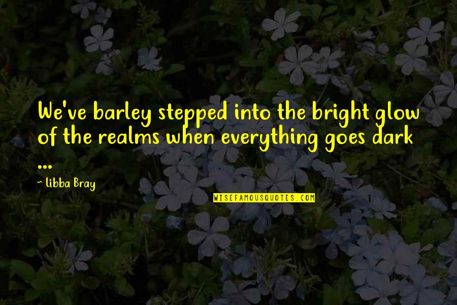Glow In Dark Quotes By Libba Bray: We've barley stepped into the bright glow of
