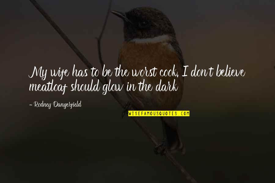 Glow In Dark Quotes By Rodney Dangerfield: My wife has to be the worst cook.
