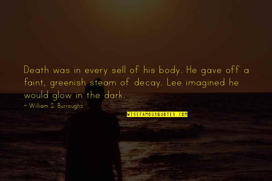 Glow In Dark Quotes By William S. Burroughs: Death was in every sell of his body.