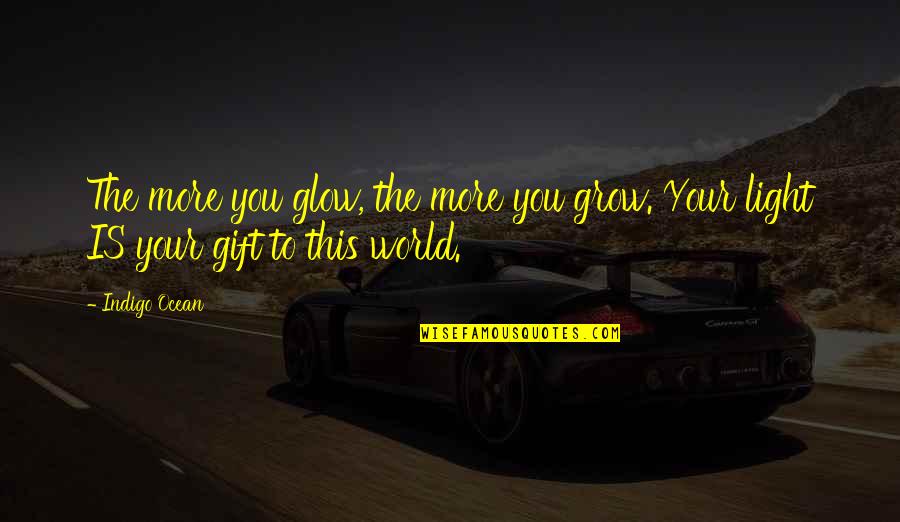 Glow Inspirational Quotes By Indigo Ocean: The more you glow, the more you grow.