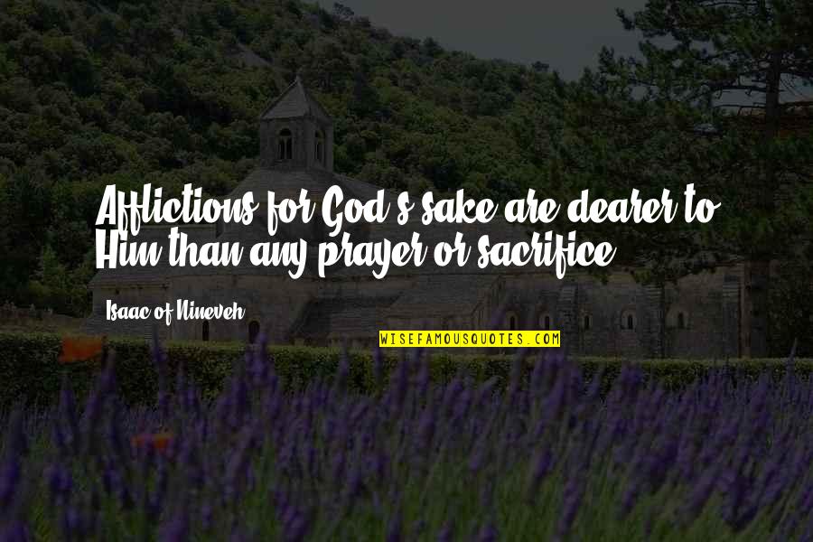 Glow Inspirational Quotes By Isaac Of Nineveh: Afflictions for God's sake are dearer to Him Glow Inspirational Quotes By Isaac Of Nineveh: Afflictions for God's sake are dearer to Him