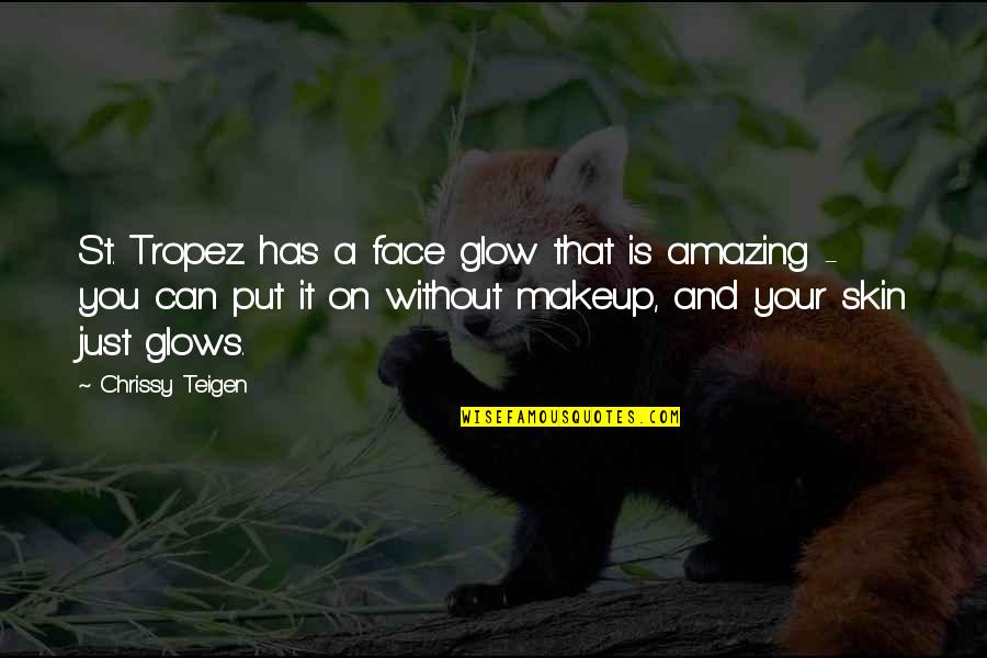 Glow On Face Quotes By Chrissy Teigen: St. Tropez has a face glow that is