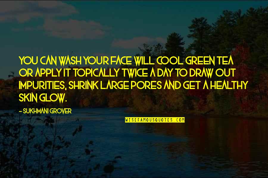 Glow On Face Quotes By Sukhmani Grover: You can wash your face will cool green