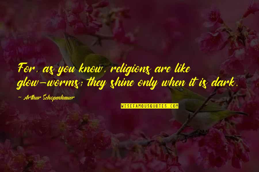 Glow Quotes By Arthur Schopenhauer: For, as you know, religions are like glow-worms;