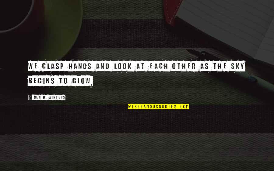 Glow Quotes By Ben H. Winters: we clasp hands and look at each other