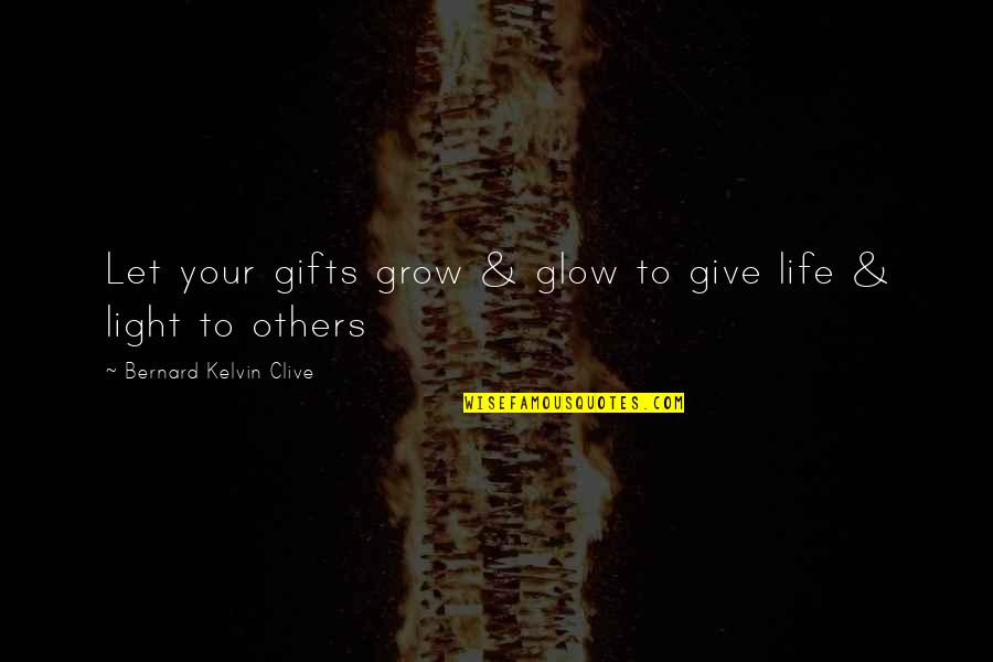 Glow Quotes By Bernard Kelvin Clive: Let your gifts grow & glow to give