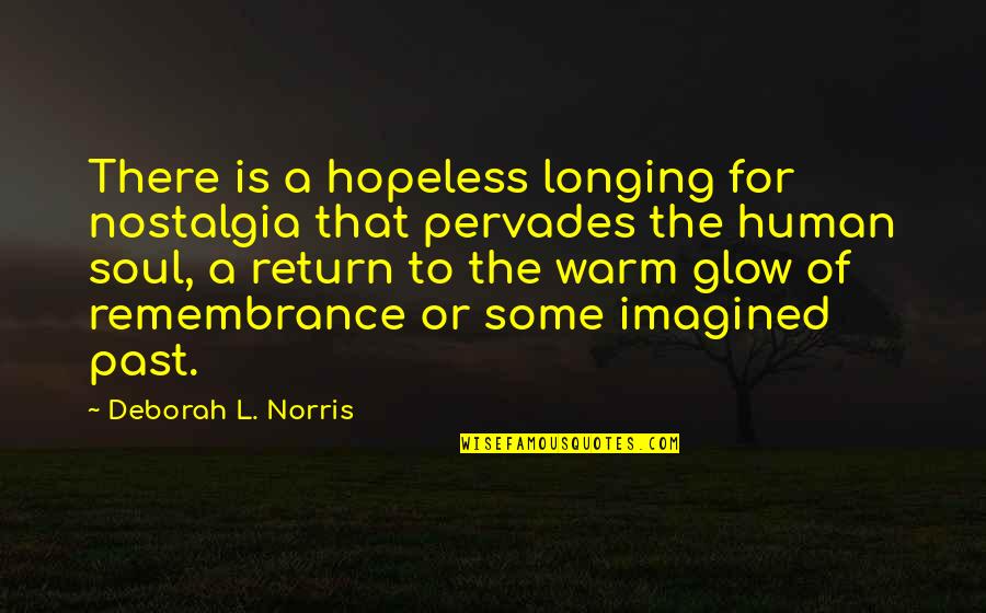 Glow Quotes By Deborah L. Norris: There is a hopeless longing for nostalgia that