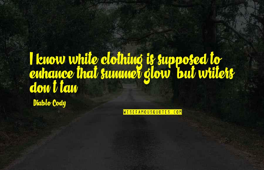 Glow Quotes By Diablo Cody: I know white clothing is supposed to enhance