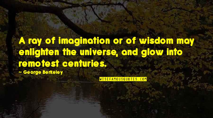 Glow Quotes By George Berkeley: A ray of imagination or of wisdom may