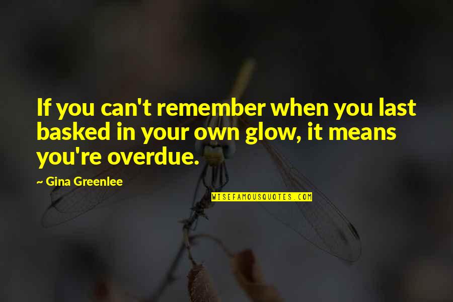 Glow Quotes By Gina Greenlee: If you can't remember when you last basked