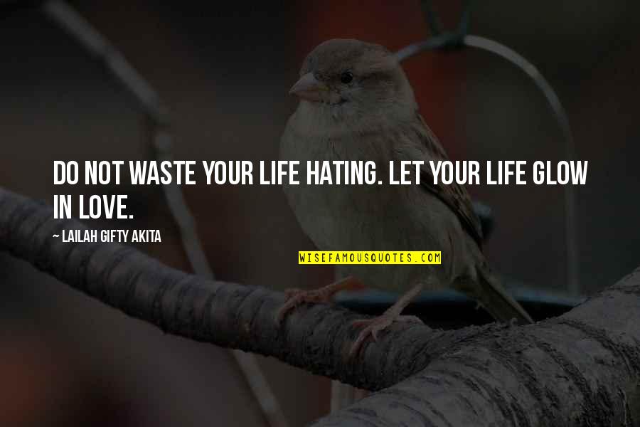 Glow Quotes By Lailah Gifty Akita: Do not waste your life hating. Let your