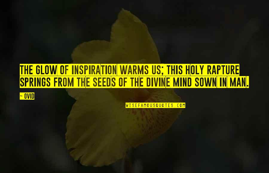 Glow Quotes By Ovid: The glow of inspiration warms us; this holy