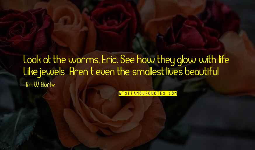 Glow Quotes By Tim W. Burke: Look at the worms, Eric. See how they