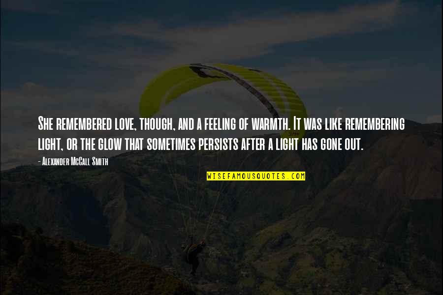 Glow Quotes Quotes By Alexander McCall Smith: She remembered love, though, and a feeling of