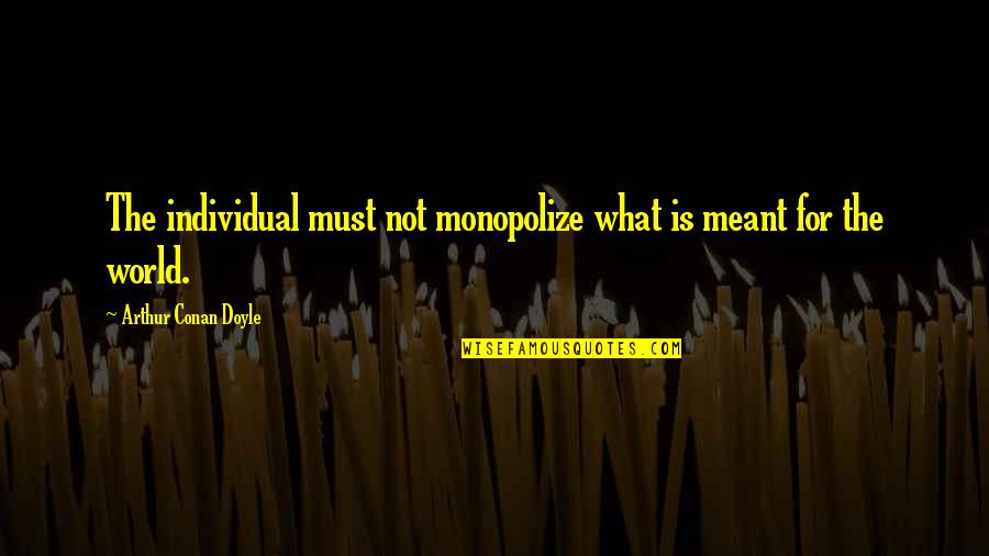 Glow Stick Valentines Quotes By Arthur Conan Doyle: The individual must not monopolize what is meant Glow Stick Valentines Quotes By Arthur Conan Doyle: The individual must not monopolize what is meant