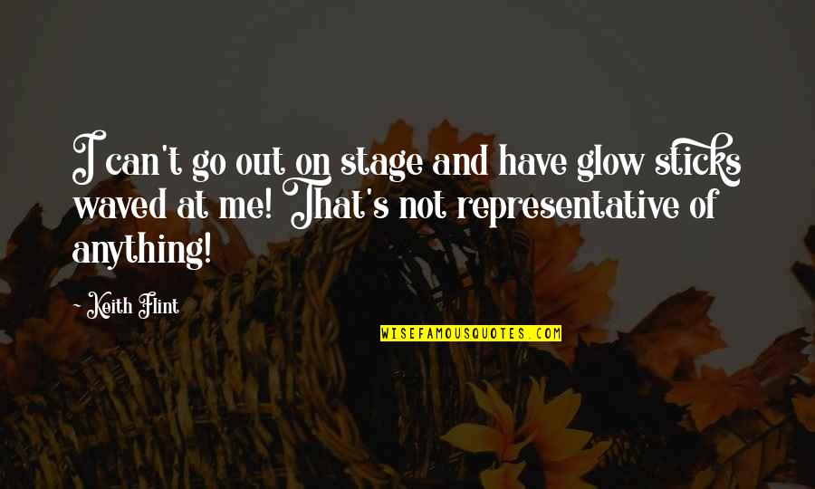 Glow Sticks Quotes By Keith Flint: I can't go out on stage and have