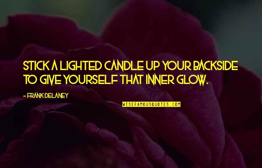 Glow Up Quotes By Frank Delaney: Stick a lighted candle up your backside to