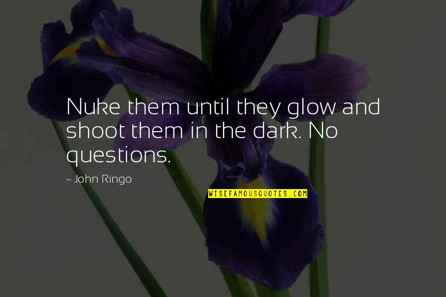 Glow Up Quotes By John Ringo: Nuke them until they glow and shoot them