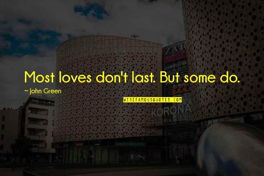 Glowacz Online Quotes By John Green: Most loves don't last. But some do.