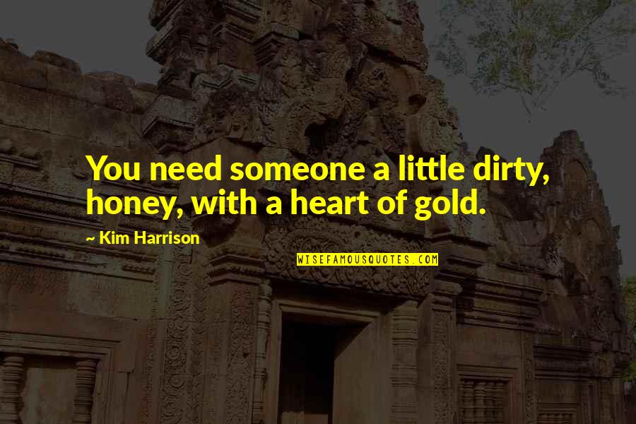 Glowacz Online Quotes By Kim Harrison: You need someone a little dirty, honey, with