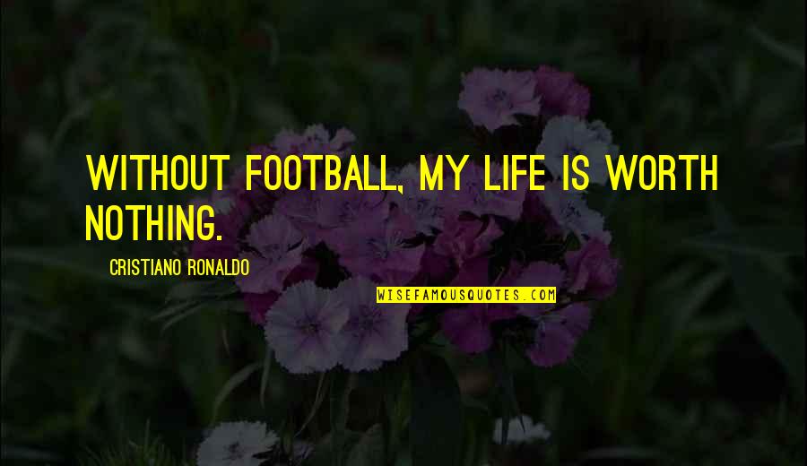 Glowdry Quotes By Cristiano Ronaldo: Without football, my life is worth nothing.