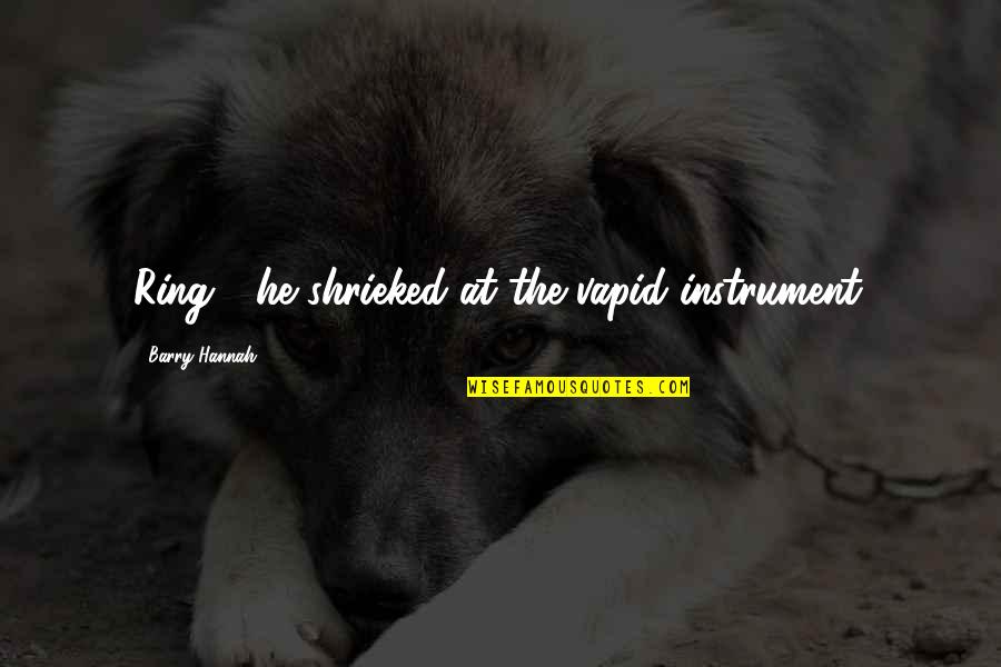 Glowed Light Quotes By Barry Hannah: Ring!" he shrieked at the vapid instrument.