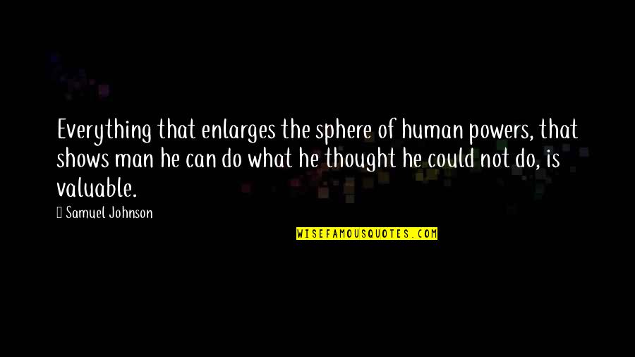 Glowed Light Quotes By Samuel Johnson: Everything that enlarges the sphere of human powers,