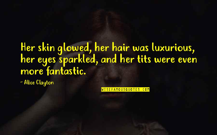Glowed Quotes By Alice Clayton: Her skin glowed, her hair was luxurious, her