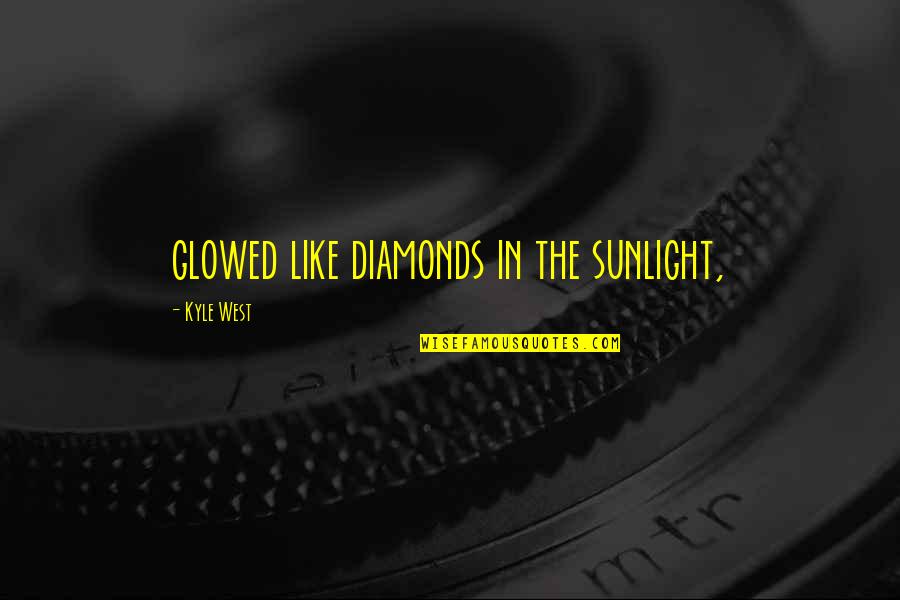 Glowed Quotes By Kyle West: glowed like diamonds in the sunlight,
