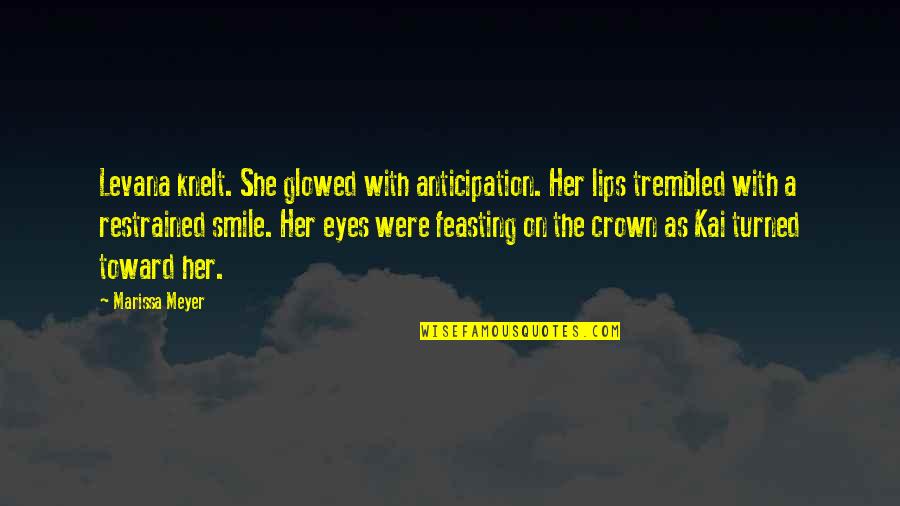 Glowed Quotes By Marissa Meyer: Levana knelt. She glowed with anticipation. Her lips