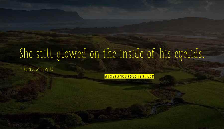 Glowed Quotes By Rainbow Rowell: She still glowed on the inside of his