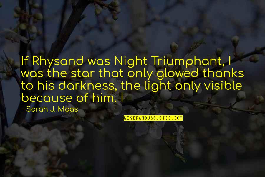 Glowed Quotes By Sarah J. Maas: If Rhysand was Night Triumphant, I was the