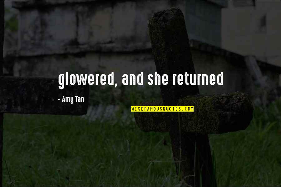 Glowered Quotes By Amy Tan: glowered, and she returned