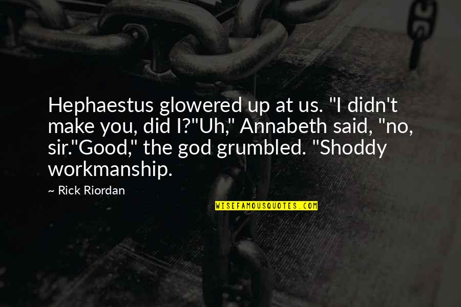 Glowered Quotes By Rick Riordan: Hephaestus glowered up at us. "I didn't make