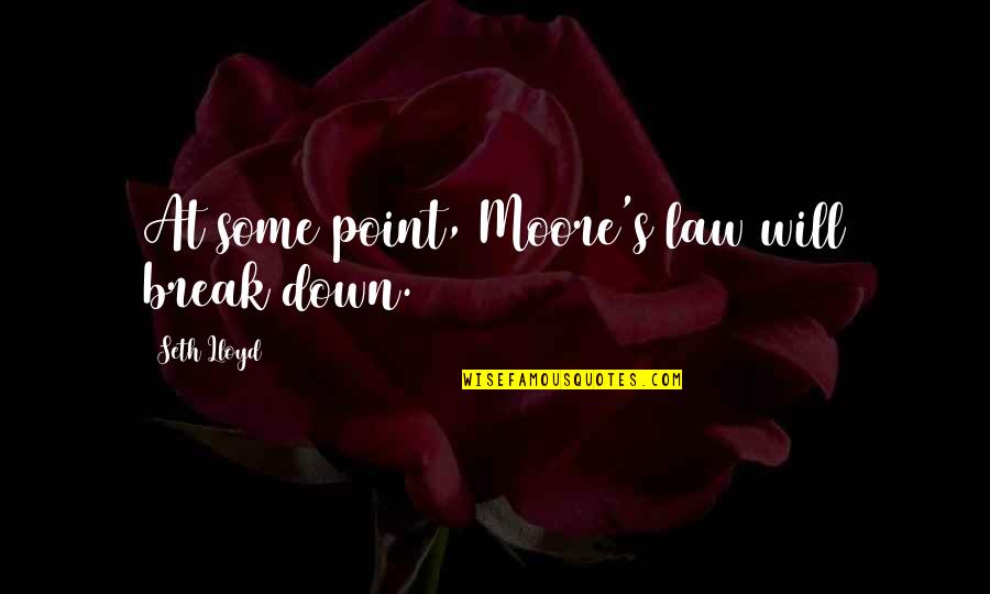 Glowered Quotes By Seth Lloyd: At some point, Moore's law will break down.
