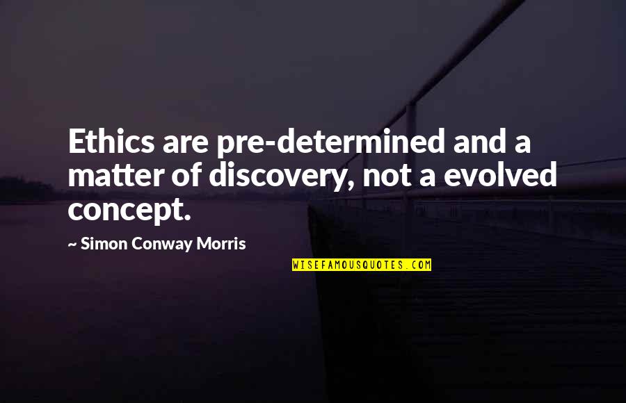 Glowering Antonyms Quotes By Simon Conway Morris: Ethics are pre-determined and a matter of discovery,