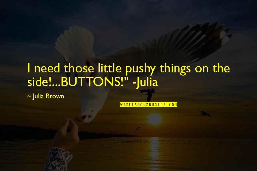 Glowing Bride Quotes By Julia Brown: I need those little pushy things on the