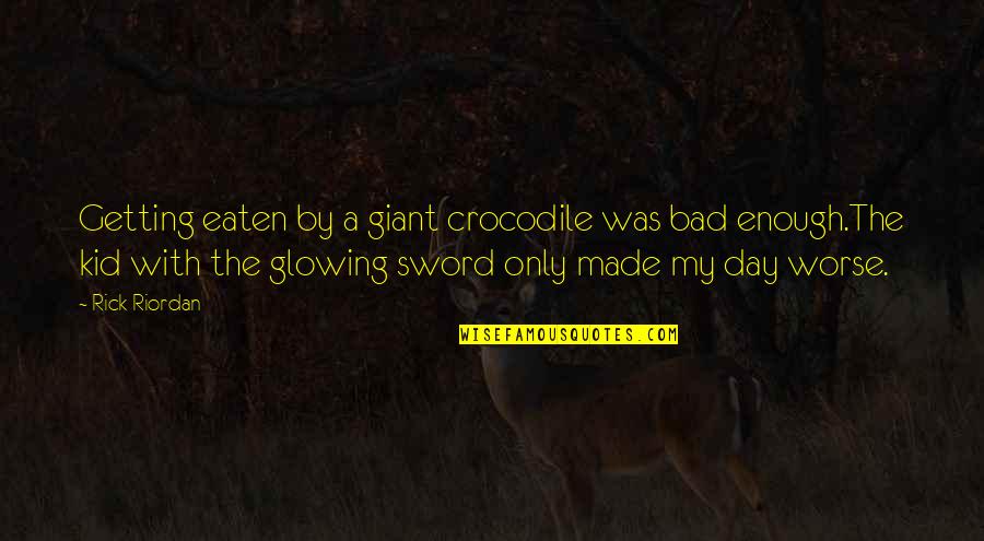Glowing Day By Day Quotes By Rick Riordan: Getting eaten by a giant crocodile was bad