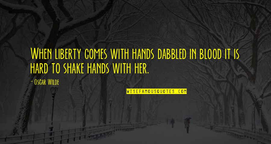 Glowing Embers Quotes By Oscar Wilde: When liberty comes with hands dabbled in blood