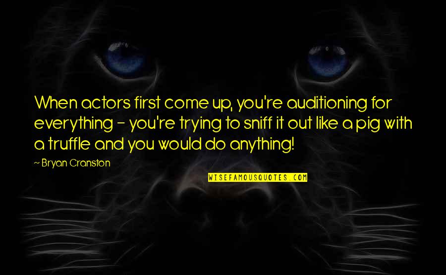 Glowing Growing Quotes By Bryan Cranston: When actors first come up, you're auditioning for Glowing Growing Quotes By Bryan Cranston: When actors first come up, you're auditioning for