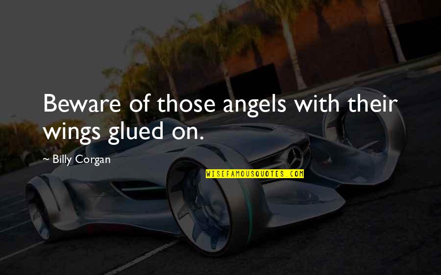 Glowing Heart Quotes By Billy Corgan: Beware of those angels with their wings glued