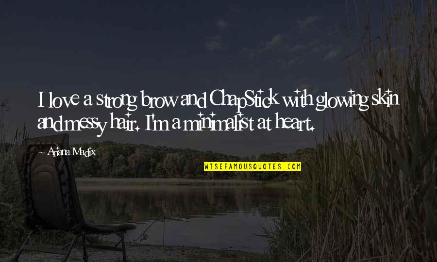 Glowing In Love Quotes By Ariana Madix: I love a strong brow and ChapStick with Glowing In Love Quotes By Ariana Madix: I love a strong brow and ChapStick with