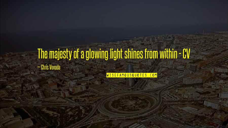 Glowing Light Quotes By Chris Vonada: The majesty of a glowing light shines from