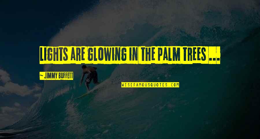 Glowing Light Quotes By Jimmy Buffett: Lights are glowing in the palm trees ...