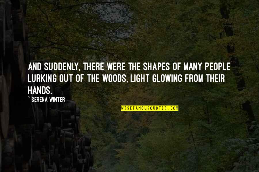 Glowing Light Quotes By Serena Winter: And suddenly, there were the shapes of many
