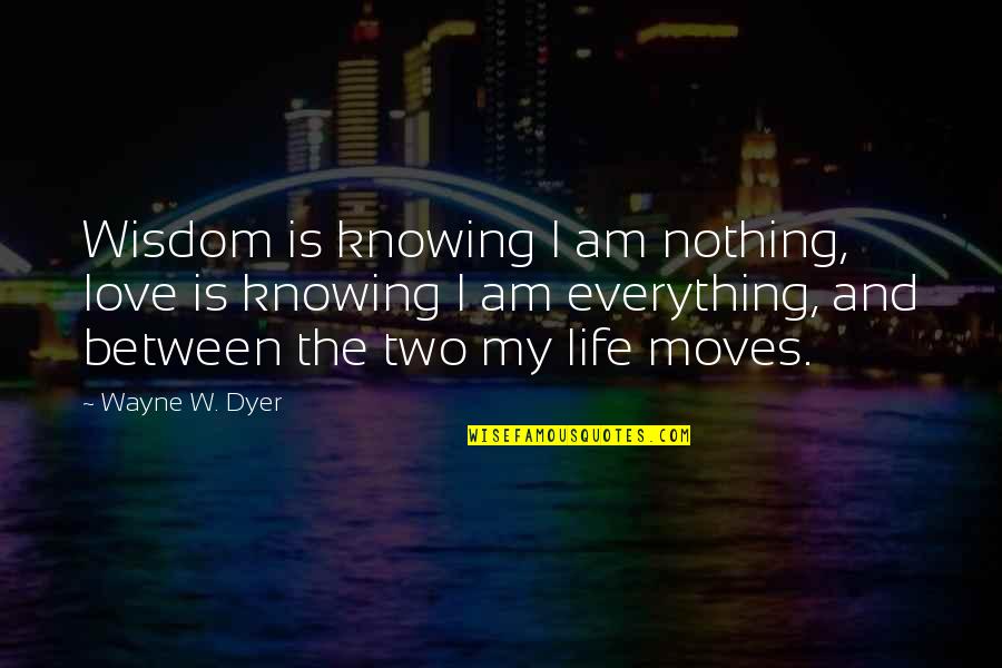 Glowing Star Quotes By Wayne W. Dyer: Wisdom is knowing I am nothing, love is