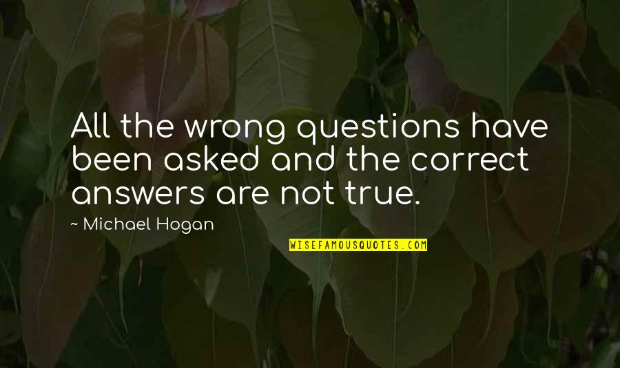 Glowing With Happiness Quotes By Michael Hogan: All the wrong questions have been asked and