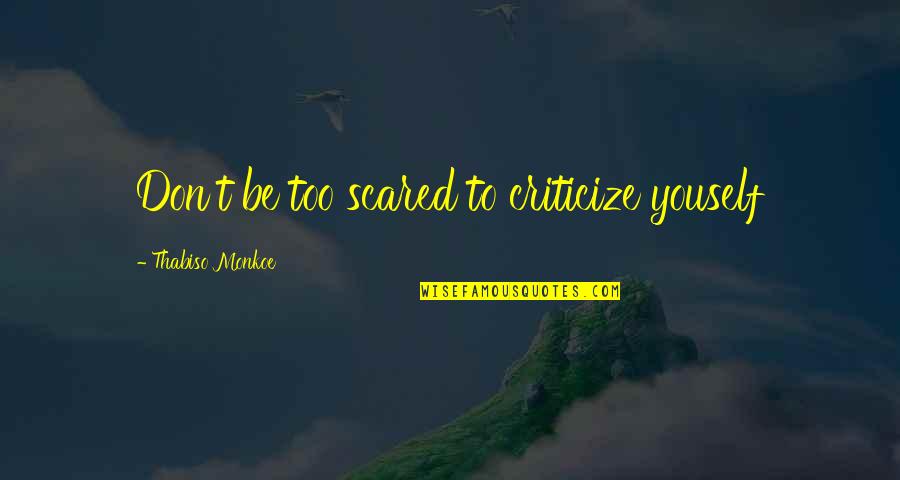 Glowing Woman Quotes By Thabiso Monkoe: Don't be too scared to criticize youself