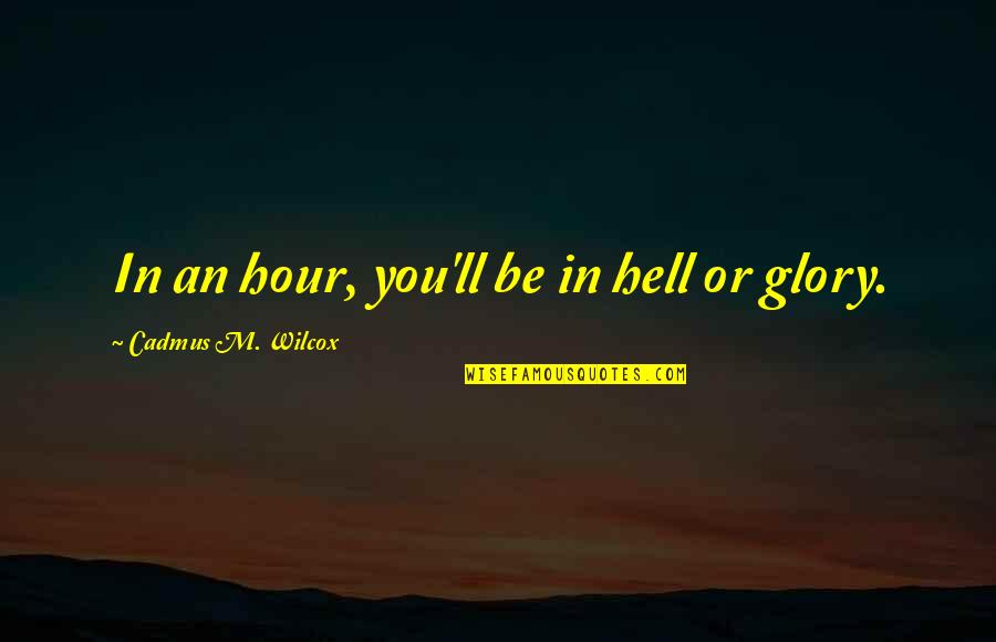Glowlight Quotes By Cadmus M. Wilcox: In an hour, you'll be in hell or