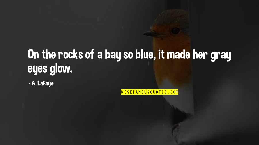 Glow'red Quotes By A. LaFaye: On the rocks of a bay so blue,